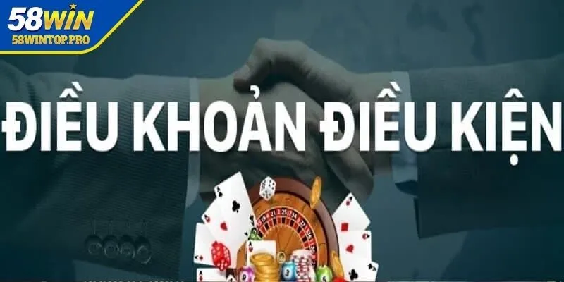 Tầm quan trọng khi hiểu rõ điều khoản điều kiện 58WIN