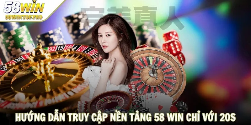 Hướng dẫn truy cập nền tảng 58 WIN chỉ với 20s