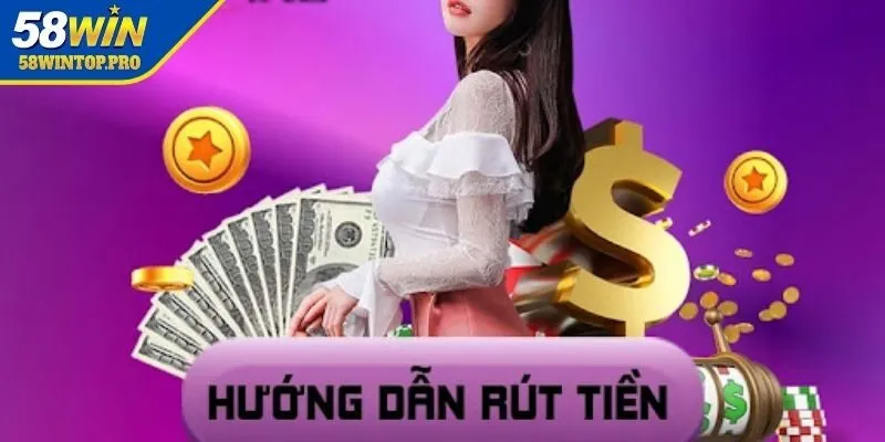 Lý do khách hàng nên chọn rút tiền 58WIN đặt niềm tin