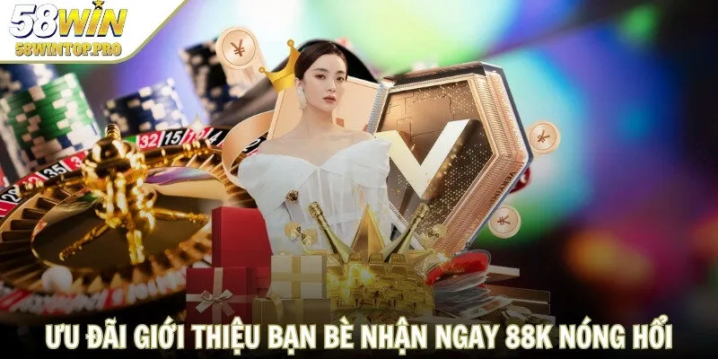 Ưu đãi giới thiệu bạn bè nhận ngay 88K nóng hổi